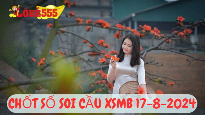  Soi Cầu XSMB 17-8-2024 | Dự Đoán Kết Quả Xổ Số Miền Bắc